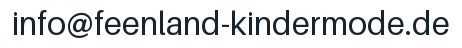 E-Mail-Adresse: info@feenland-kindermode.de